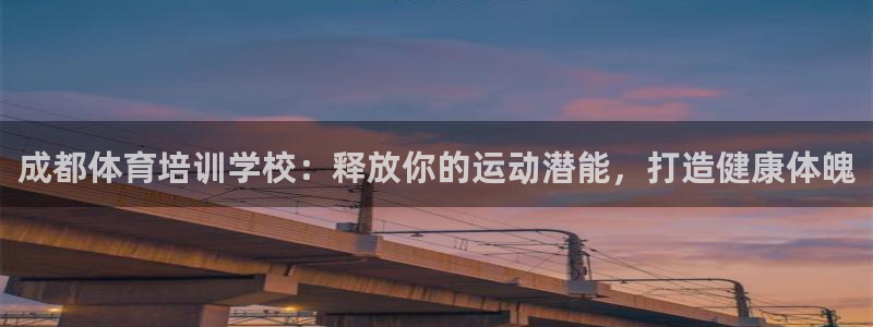 焦点娱乐官网首页下载手机版：成都体育培训学校：释放你的运动潜